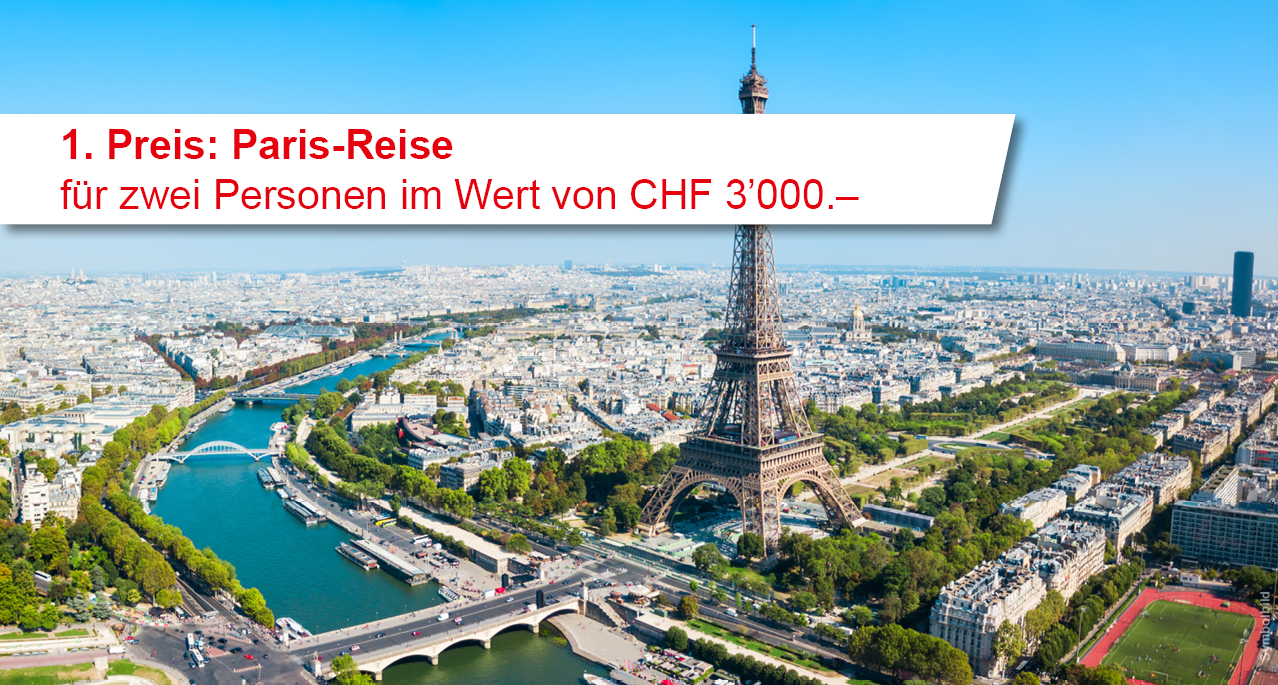 1. Preis: Paris-Städtereise für zwei Personen im Wert von CHF 3'000.–, 1. Preis: Paris-Städtereise für zwei Personen im Wert von CHF 3'000.–,